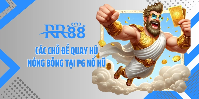 Các chủ đề quay hũ nóng bỏng tại PG nổ hũ