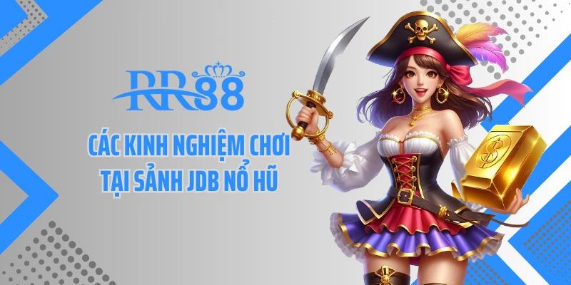 Các kinh nghiệm chơi tại sảnh JDB nổ hũ