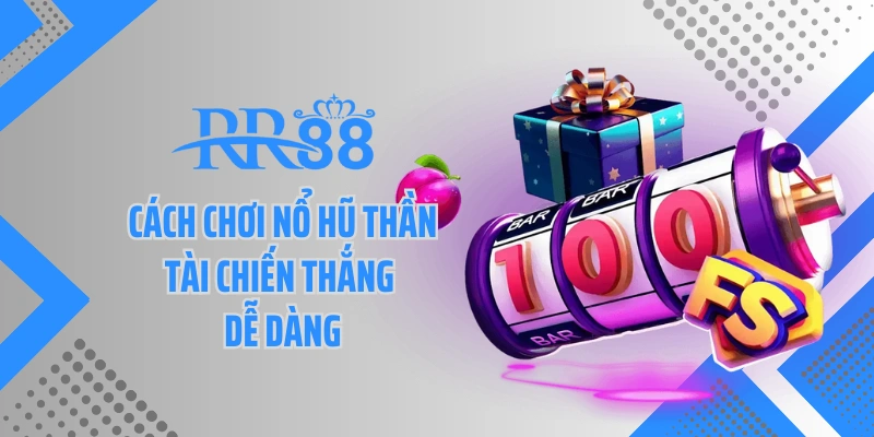 Cách chơi nổ hũ thần tài chiến thắng dễ dàng