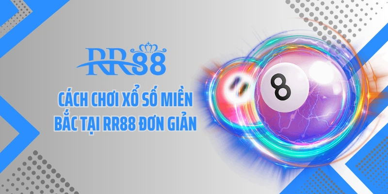 Cách chơi xổ số miền Bắc tại RR88 đơn giản