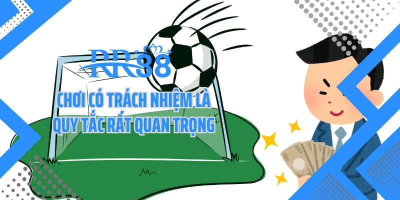 Chơi có trách nhiệm là quy tắc rất quan trọng