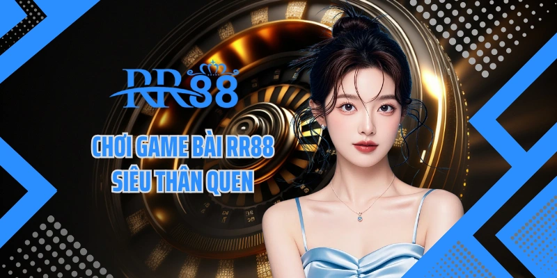 Chơi game bài RR88 siêu thân quen