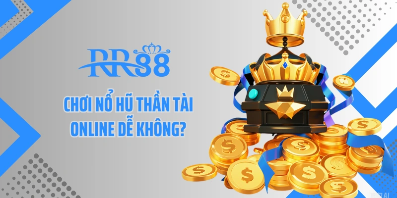 Chơi nổ hũ thần tài online dễ không?