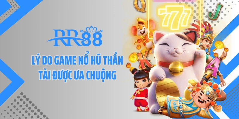 Lý do game nổ hũ thần tài được ưa chuộng