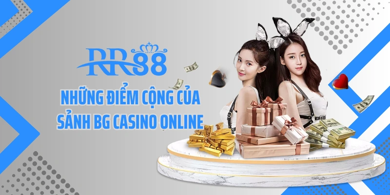 Những điểm cộng của sảnh BG casino online