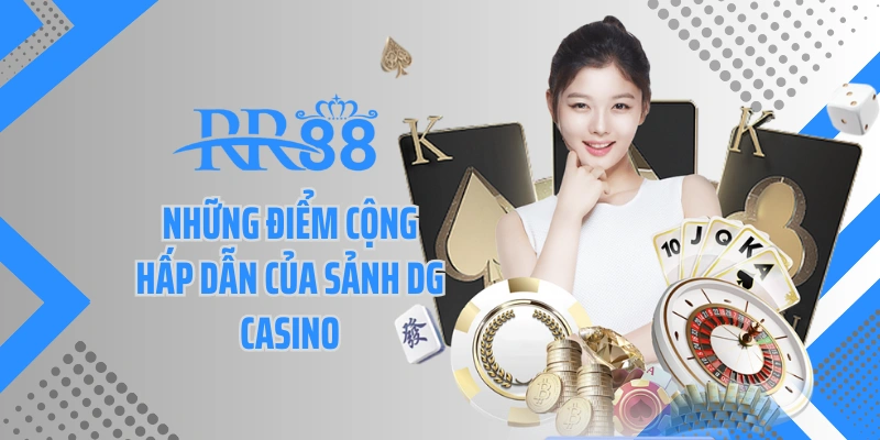 Những điểm cộng hấp dẫn của sảnh DG casino