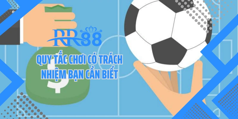 Quy tắc chơi có trách nhiệm bạn cần biết