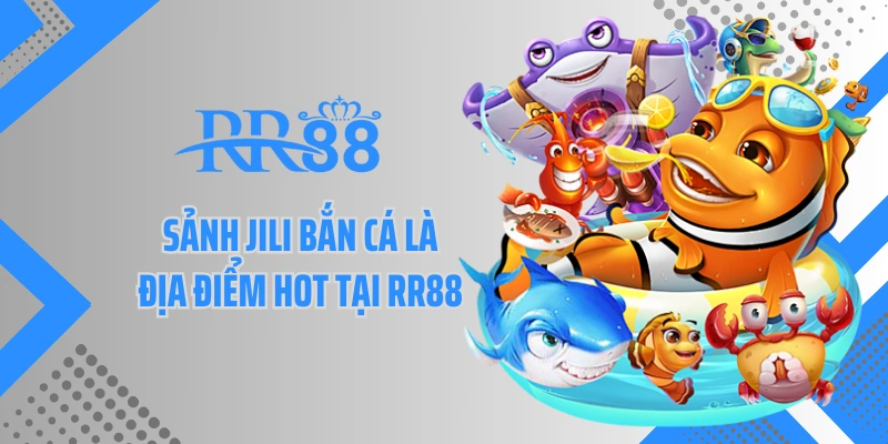 Sảnh JILI bắn cá là địa điểm hot tại RR88