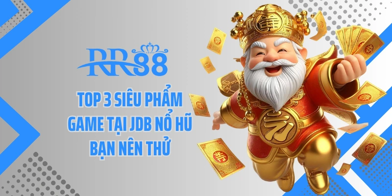 Top 3 siêu phẩm game tại JDB nổ hũ bạn nên thử