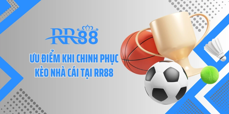 Ưu điểm khi chinh phục kèo nhà cái tại RR88