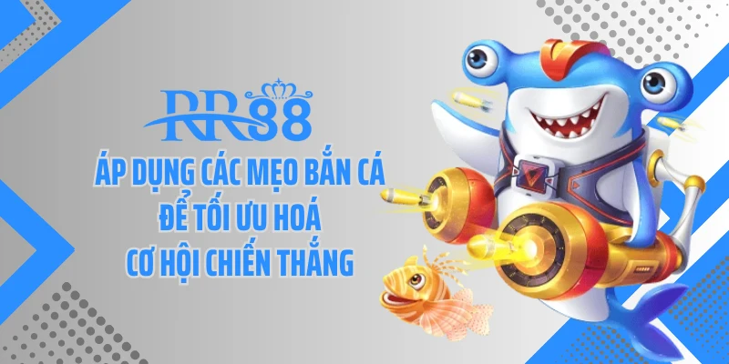 Áp dụng các mẹo bắn cá để tối ưu hoá cơ hội chiến thắng