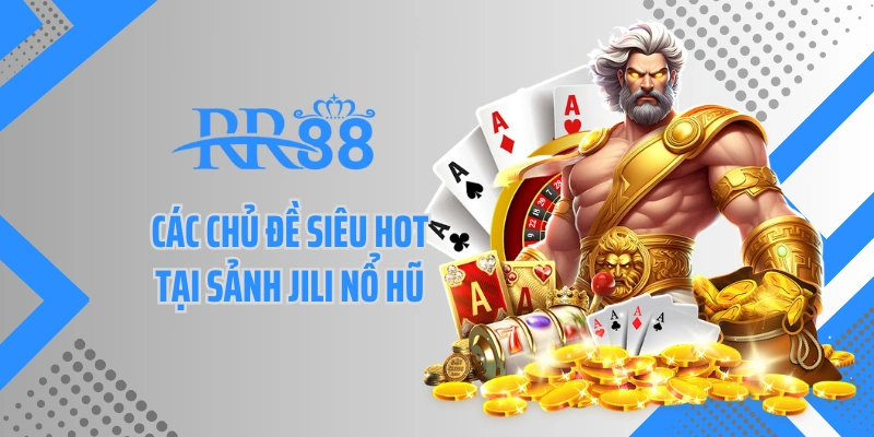 Các chủ đề siêu hot tại sảnh JILI nổ hũ