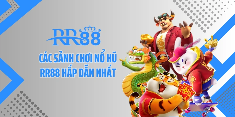 Các sảnh chơi nổ hũ RR88 hấp dẫn nhất