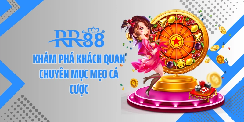 Khám phá khách quan chuyên mục mẹo cá cược