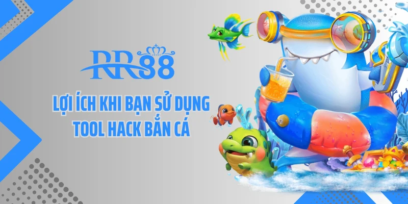 Lợi ích khi bạn sử dụng tool hack bắn cá