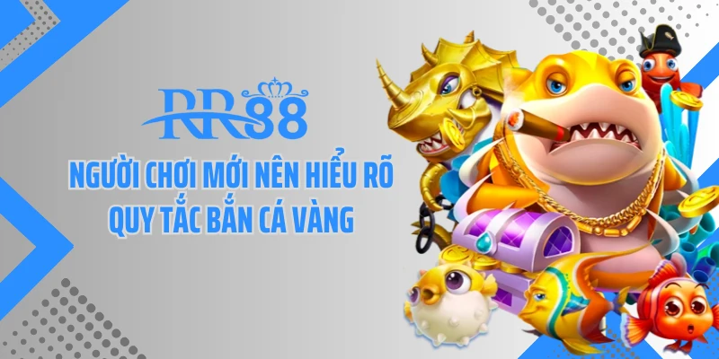 Người chơi mới nên hiểu rõ quy tắc bắn cá vàng 