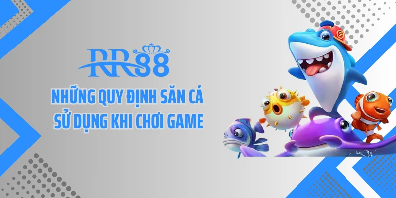 Những quy định săn cá sử dụng khi chơi game