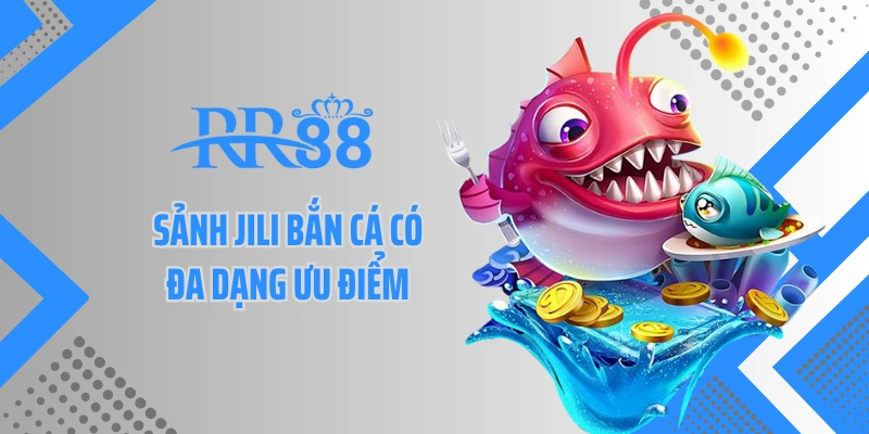 Sảnh JILI bắn cá có đa dạng ưu điểm